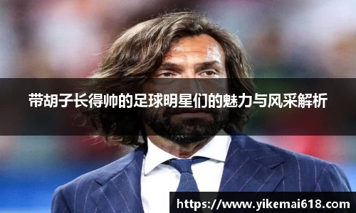 带胡子长得帅的足球明星们的魅力与风采解析